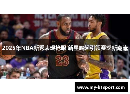 2025年NBA新秀表现抢眼 新星崛起引领赛季新潮流