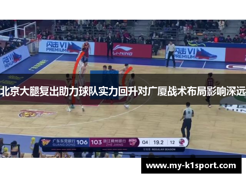 北京大腿复出助力球队实力回升对广厦战术布局影响深远