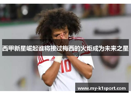 西甲新星崛起谁将接过梅西的火炬成为未来之星